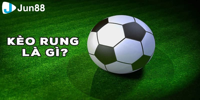 Định nghĩa kèo rung là gì trong bóng đá