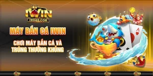 Máy Bắn Cá IWIN – Chơi Máy Bắn Cá Và Trúng Thưởng Khủng
