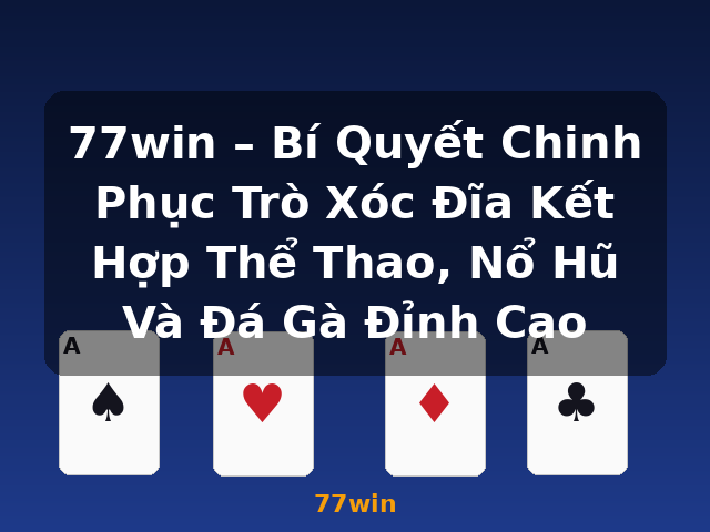 77win – Bí Quyết Chinh Phục Trò Xóc Đĩa Kết Hợp Thể Thao, Nổ Hũ Và Đá Gà Đỉnh Cao - 77win 77win – Bí Quyết Chinh Phục Trò Xóc Đĩa Kết Hợp Thể Thao, Nổ Hũ Và Đá Gà Đỉnh Cao - 77win