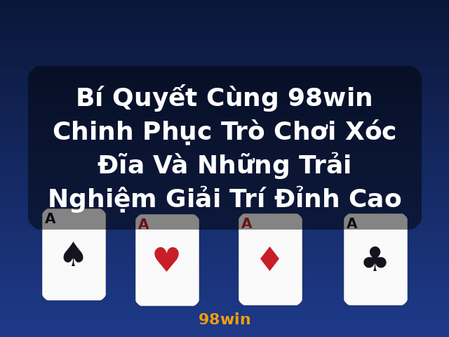 Bí Quyết Cùng 98win Chinh Phục Trò Chơi Xóc Đĩa Và Những Trải Nghiệm Giải Trí Đỉnh Cao - 98win