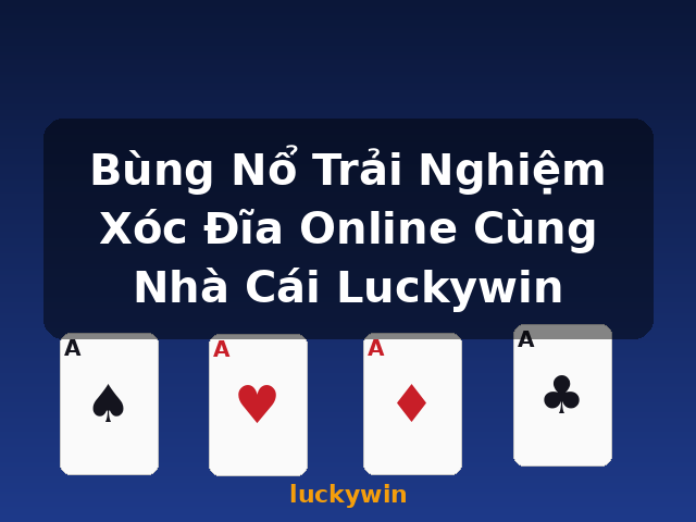Bùng Nổ Trải Nghiệm Xóc Đĩa Online Cùng Nhà Cái Luckywin - luckywin