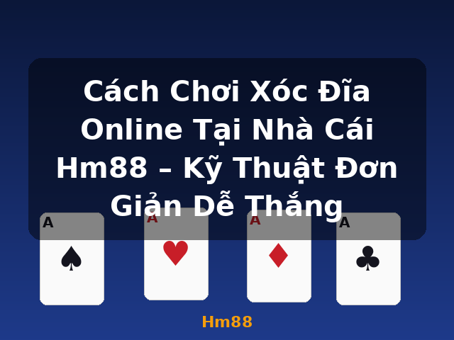 Cách Chơi Xóc Đĩa Online Tại Nhà Cái Hm88 – Kỹ Thuật Đơn Giản Dễ Thắng - Hm88