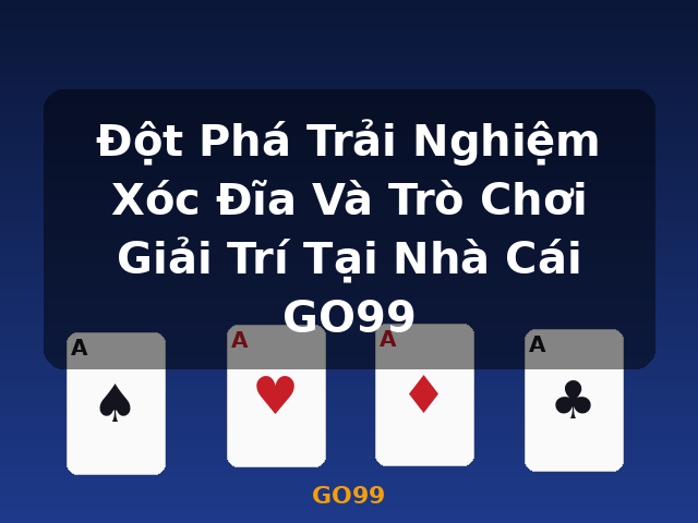 Đột Phá Trải Nghiệm Xóc Đĩa Và Trò Chơi Giải Trí Tại Nhà Cái GO99 - GO99 Đột Phá Trải Nghiệm Xóc Đĩa Và Trò Chơi Giải Trí Tại Nhà Cái GO99 - GO99