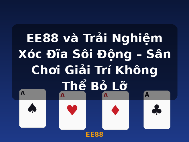 EE88 và Trải Nghiệm Xóc Đĩa Sôi Động – Sân Chơi Giải Trí Không Thể Bỏ Lỡ - EE88