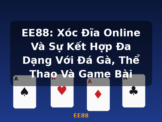 EE88: Xóc Đĩa Online Và Sự Kết Hợp Đa Dạng Với Đá Gà, Thể Thao Và Game Bài - EE88 EE88: Xóc Đĩa Online Và Sự Kết Hợp Đa Dạng Với Đá Gà, Thể Thao Và Game Bài - EE88