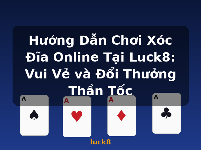 Hướng Dẫn Chơi Xóc Đĩa Online Tại Luck8: Vui Vẻ và Đổi Thưởng Thần Tốc - luck8
