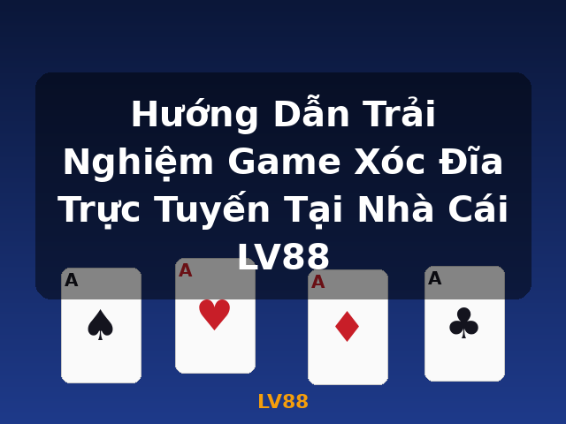 Hướng Dẫn Trải Nghiệm Game Xóc Đĩa Trực Tuyến Tại Nhà Cái LV88 - LV88 Hướng Dẫn Trải Nghiệm Game Xóc Đĩa Trực Tuyến Tại Nhà Cái LV88 - LV88