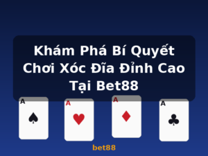 Khám Phá Bí Quyết Chơi Xóc Đĩa Đỉnh Cao Tại Bet88 - bet88