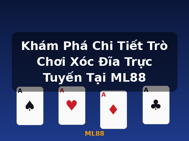 Khám Phá Chi Tiết Trò Chơi Xóc Đĩa Trực Tuyến Tại ML88 - ML88