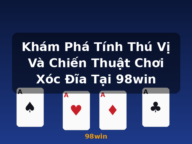 Khám Phá Tính Thú Vị Và Chiến Thuật Chơi Xóc Đĩa Tại 98win - 98win Khám Phá Tính Thú Vị Và Chiến Thuật Chơi Xóc Đĩa Tại 98win - 98win