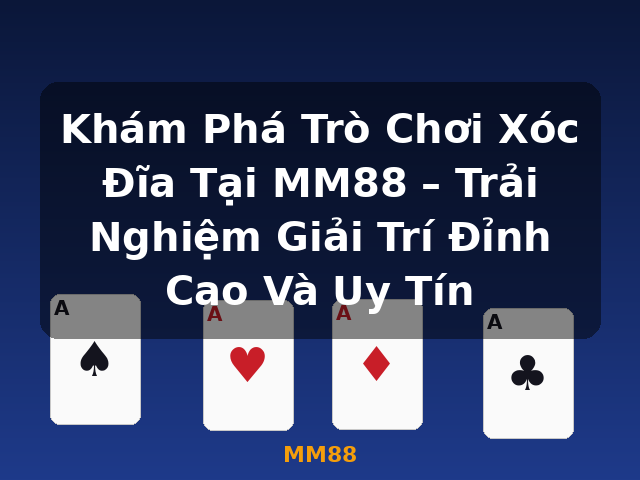 Khám Phá Trò Chơi Xóc Đĩa Tại MM88 – Trải Nghiệm Giải Trí Đỉnh Cao Và Uy Tín - MM88