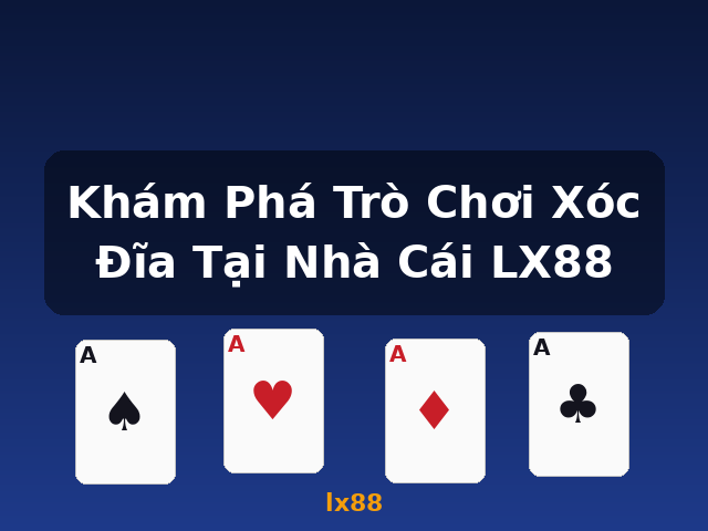 Khám Phá Trò Chơi Xóc Đĩa Tại Nhà Cái LX88 - lx88 Khám Phá Trò Chơi Xóc Đĩa Tại Nhà Cái LX88 - lx88