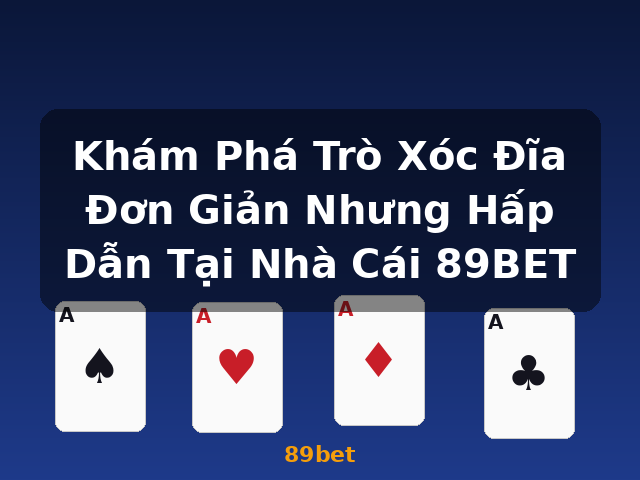 Khám Phá Trò Xóc Đĩa Đơn Giản Nhưng Hấp Dẫn Tại Nhà Cái 89BET - 89bet
