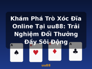 Khám Phá Trò Xóc Đĩa Online Tại uu88: Trải Nghiệm Đổi Thưởng Đầy Sôi Động - uu88