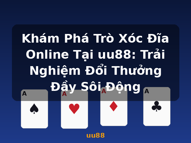 Khám Phá Trò Xóc Đĩa Online Tại uu88: Trải Nghiệm Đổi Thưởng Đầy Sôi Động - uu88