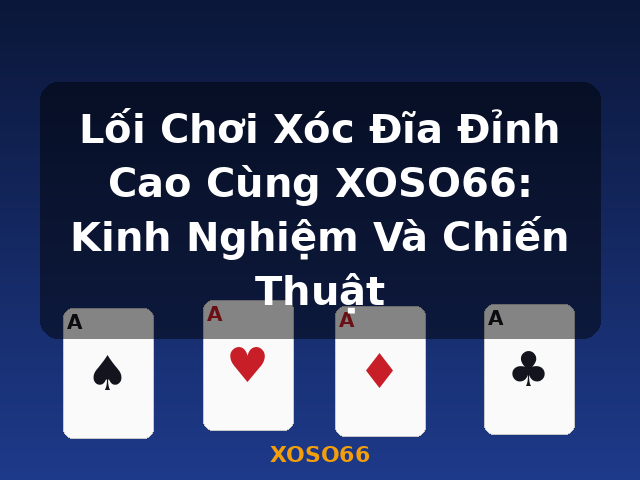 Lối Chơi Xóc Đĩa Đỉnh Cao Cùng XOSO66: Kinh Nghiệm Và Chiến Thuật - XOSO66