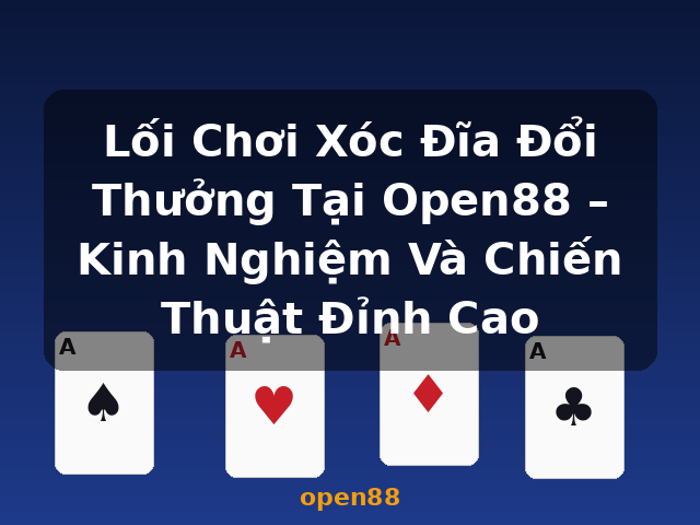 Lối Chơi Xóc Đĩa Đổi Thưởng Tại Open88 – Kinh Nghiệm Và Chiến Thuật Đỉnh Cao - open88