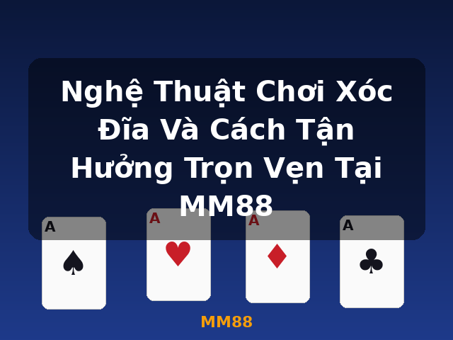 Nghệ Thuật Chơi Xóc Đĩa Và Cách Tận Hưởng Trọn Vẹn Tại MM88 - MM88