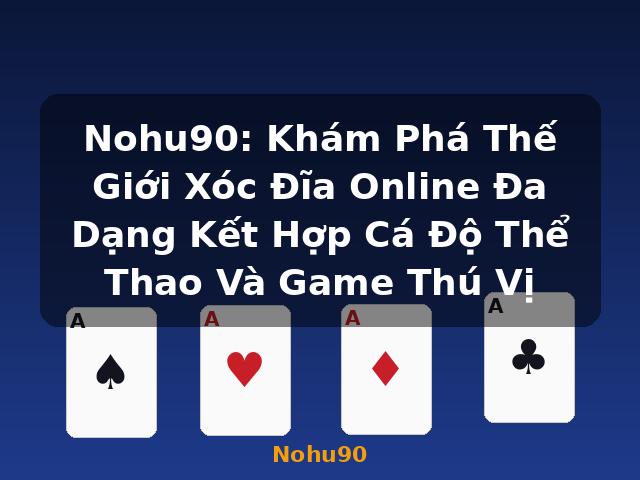 Nohu90: Khám Phá Thế Giới Xóc Đĩa Online Đa Dạng Kết Hợp Cá Độ Thể Thao Và Game Thú Vị - Nohu90 Nohu90: Khám Phá Thế Giới Xóc Đĩa Online Đa Dạng Kết Hợp Cá Độ Thể Thao Và Game Thú Vị - Nohu90