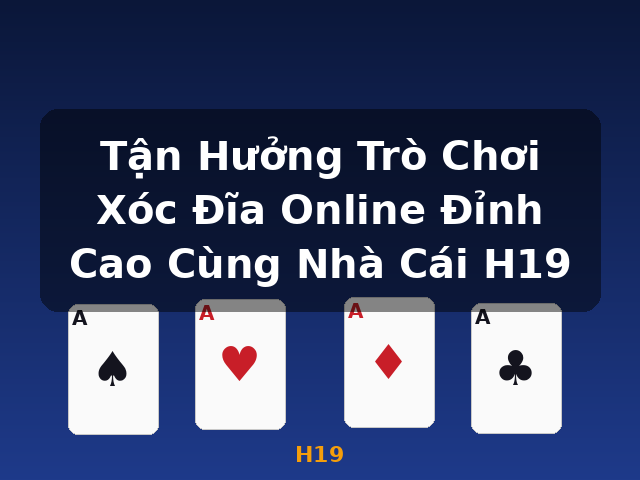 Tận Hưởng Trò Chơi Xóc Đĩa Online Đỉnh Cao Cùng Nhà Cái H19 - H19