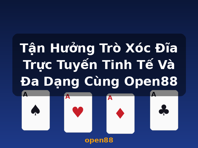 Tận Hưởng Trò Xóc Đĩa Trực Tuyến Tinh Tế Và Đa Dạng Cùng Open88 - open88