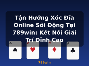 Tận Hưởng Xóc Đĩa Online Sôi Động Tại 789win: Kết Nối Giải Trí Đỉnh Cao - 789win