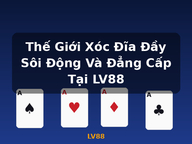 Thế Giới Xóc Đĩa Đầy Sôi Động Và Đẳng Cấp Tại LV88 - LV88 Thế Giới Xóc Đĩa Đầy Sôi Động Và Đẳng Cấp Tại LV88 - LV88