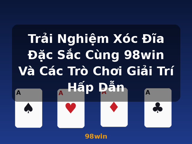 Trải Nghiệm Xóc Đĩa Đặc Sắc Cùng 98win Và Các Trò Chơi Giải Trí Hấp Dẫn - 98win