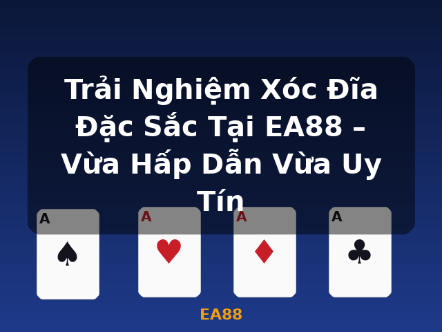 Trải Nghiệm Xóc Đĩa Đặc Sắc Tại EA88 – Vừa Hấp Dẫn Vừa Uy Tín - EA88
