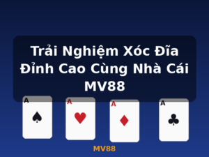 Trải Nghiệm Xóc Đĩa Đỉnh Cao Cùng Nhà Cái MV88 - MV88