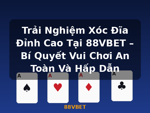 Trải Nghiệm Xóc Đĩa Đỉnh Cao Tại 88VBET – Bí Quyết Vui Chơi An Toàn Và Hấp Dẫn - 88VBET Trải Nghiệm Xóc Đĩa Đỉnh Cao Tại 88VBET – Bí Quyết Vui Chơi An Toàn Và Hấp Dẫn - 88VBET