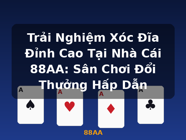 Trải Nghiệm Xóc Đĩa Đỉnh Cao Tại Nhà Cái 88AA: Sân Chơi Đổi Thưởng Hấp Dẫn - 88AA