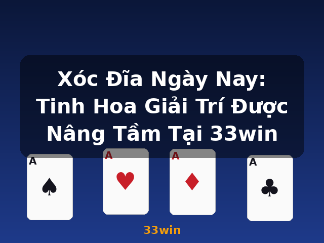 Xóc Đĩa Ngày Nay: Tinh Hoa Giải Trí Được Nâng Tầm Tại 33win - 33win