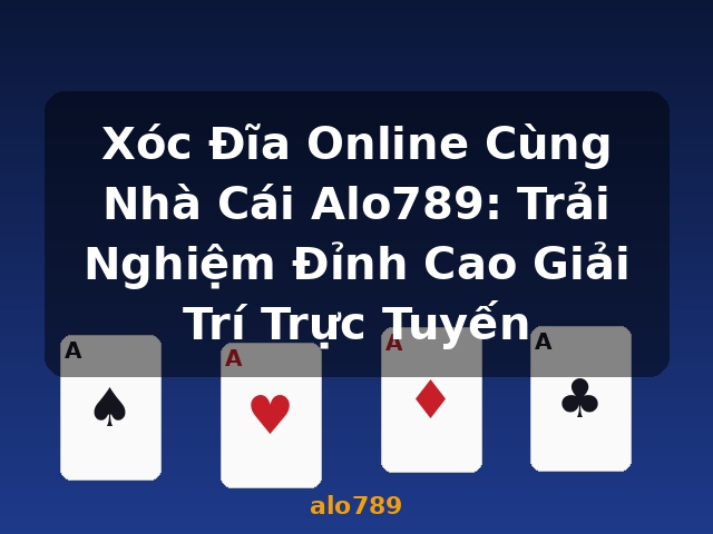 Xóc Đĩa Online Cùng Nhà Cái Alo789: Trải Nghiệm Đỉnh Cao Giải Trí Trực Tuyến - alo789 Xóc Đĩa Online Cùng Nhà Cái Alo789: Trải Nghiệm Đỉnh Cao Giải Trí Trực Tuyến - alo789