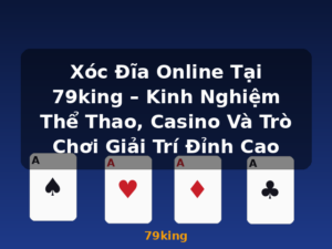 Xóc Đĩa Online Tại 79king – Kinh Nghiệm Thể Thao, Casino Và Trò Chơi Giải Trí Đỉnh Cao - 79king