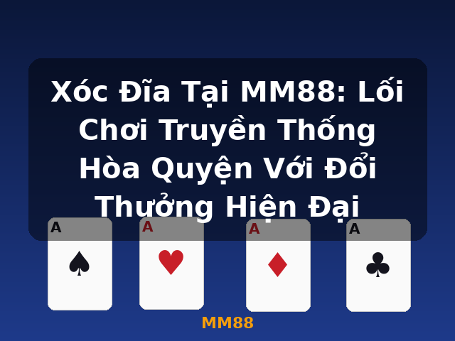 Xóc Đĩa Tại MM88: Lối Chơi Truyền Thống Hòa Quyện Với Đổi Thưởng Hiện Đại - MM88