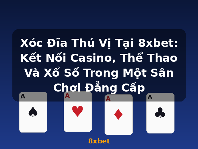 Xóc Đĩa Thú Vị Tại 8xbet: Kết Nối Casino, Thể Thao Và Xổ Số Trong Một Sân Chơi Đẳng Cấp - 8xbet Xóc Đĩa Thú Vị Tại 8xbet: Kết Nối Casino, Thể Thao Và Xổ Số Trong Một Sân Chơi Đẳng Cấp - 8xbet