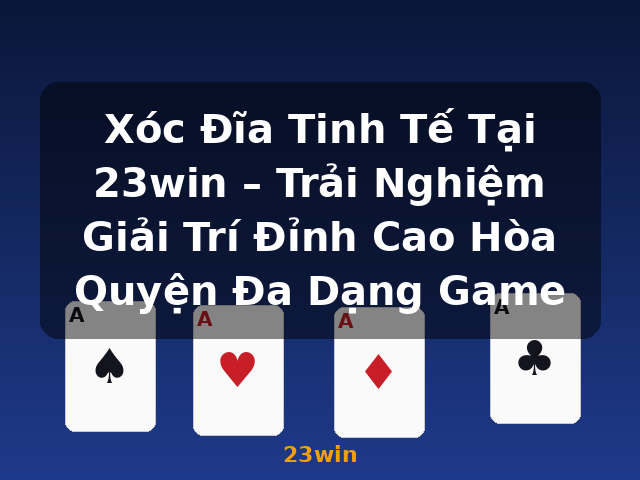 Xóc Đĩa Tinh Tế Tại 23win – Trải Nghiệm Giải Trí Đỉnh Cao Hòa Quyện Đa Dạng Game - 23win