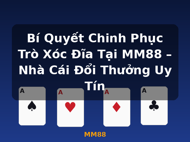 Bí Quyết Chinh Phục Trò Xóc Đĩa Tại MM88 – Nhà Cái Đổi Thưởng Uy Tín - MM88 Bí Quyết Chinh Phục Trò Xóc Đĩa Tại MM88 – Nhà Cái Đổi Thưởng Uy Tín - MM88