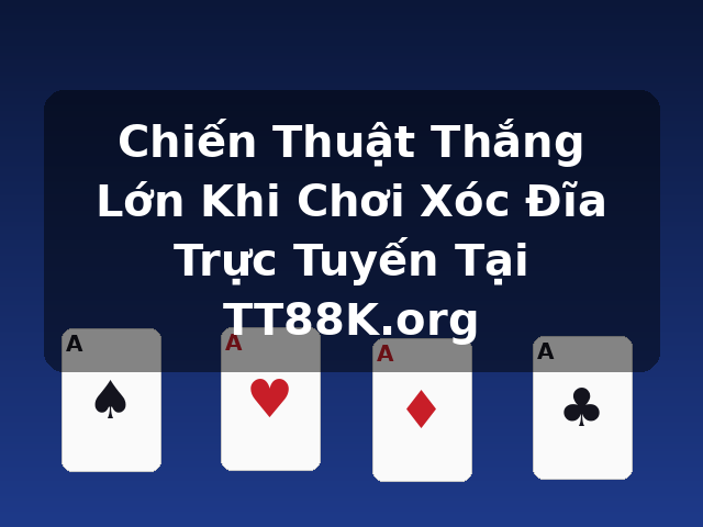 Chiến Thuật Thắng Lớn Khi Chơi Xóc Đĩa Trực Tuyến Tại TT88K.org