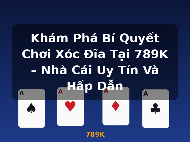 Khám Phá Bí Quyết Chơi Xóc Đĩa Tại 789K – Nhà Cái Uy Tín Và Hấp Dẫn - 789K