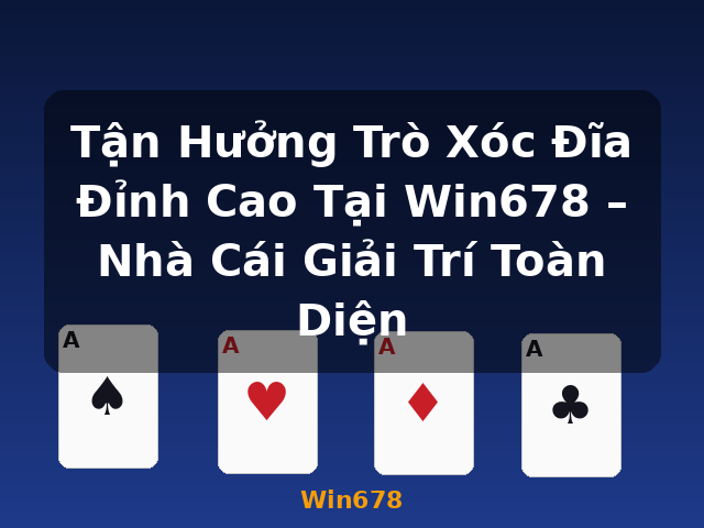 Tận Hưởng Trò Xóc Đĩa Đỉnh Cao Tại Win678 – Nhà Cái Giải Trí Toàn Diện - Win678