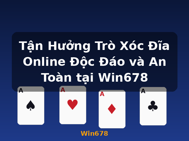 Tận Hưởng Trò Xóc Đĩa Online Độc Đáo và An Toàn tại Win678 - Win678