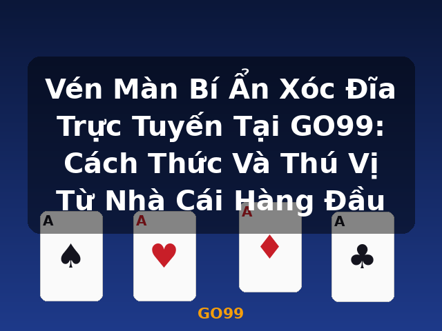 Vén Màn Bí Ẩn Xóc Đĩa Trực Tuyến Tại GO99: Cách Thức Và Thú Vị Từ Nhà Cái Hàng Đầu - GO99