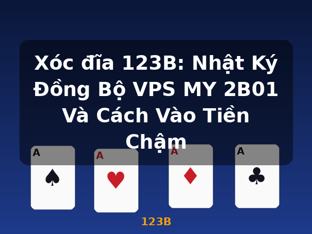 Xóc đĩa 123B: Nhật Ký Đồng Bộ VPS MY 2B01 Và Cách Vào Tiền Chậm - 123B Xóc đĩa 123B: Nhật Ký Đồng Bộ VPS MY 2B01 Và Cách Vào Tiền Chậm - 123B