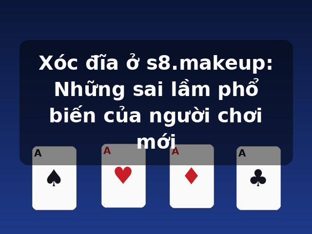 Xóc đĩa ở s8.makeup: Những sai lầm phổ biến của người chơi mới