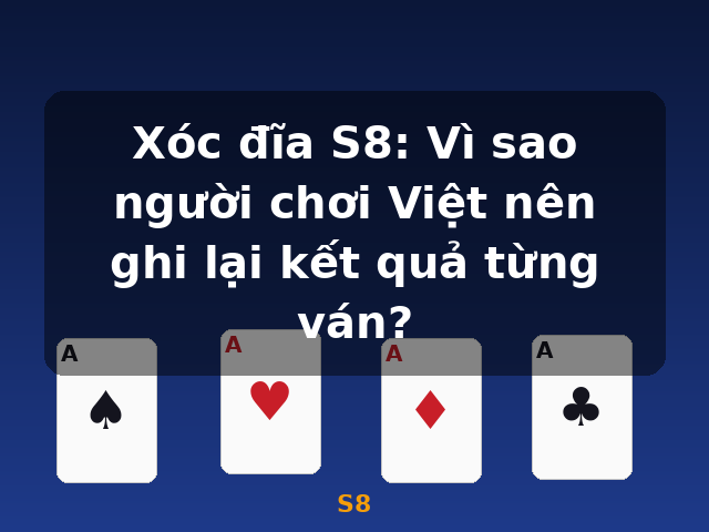 Xóc đĩa S8: Vì sao người chơi Việt nên ghi lại kết quả từng ván? - S8