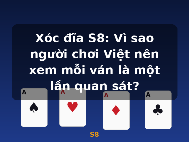 Xóc đĩa S8: Vì sao người chơi Việt nên xem mỗi ván là một lần quan sát? - S8 Xóc đĩa S8: Vì sao người chơi Việt nên xem mỗi ván là một lần quan sát? - S8
