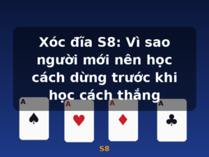 Xóc đĩa S8: Vì sao người mới nên học cách dừng trước khi học cách thắng - S8
