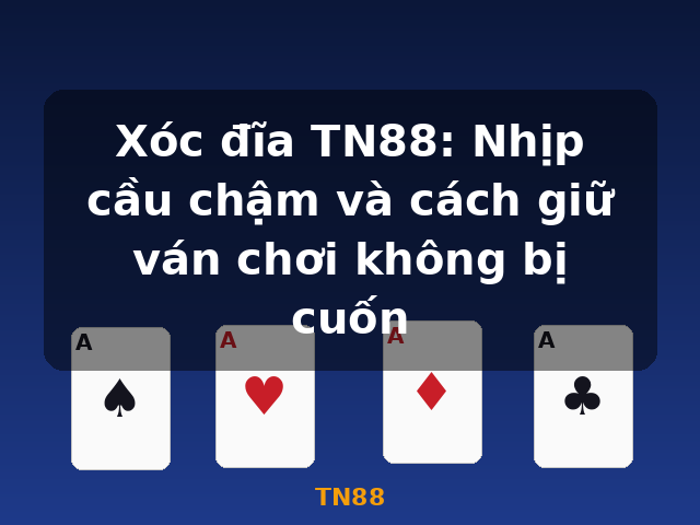 Xóc đĩa TN88: Nhịp cầu chậm và cách giữ ván chơi không bị cuốn - TN88